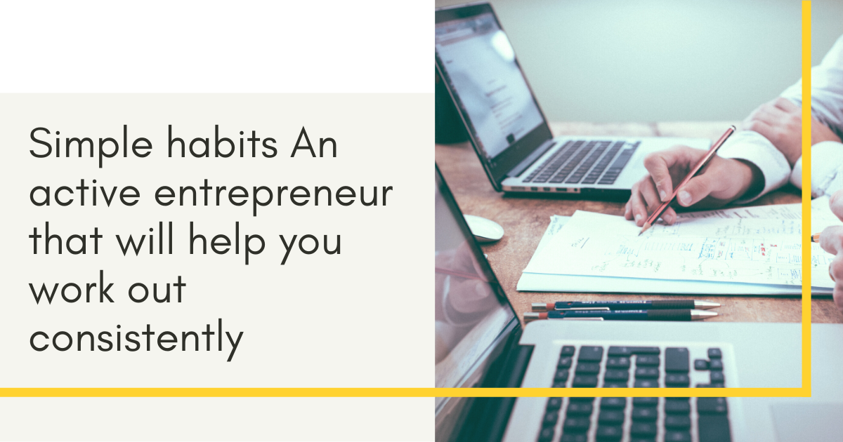 3 simple habits An active entrepreneur that will help you work out consistently