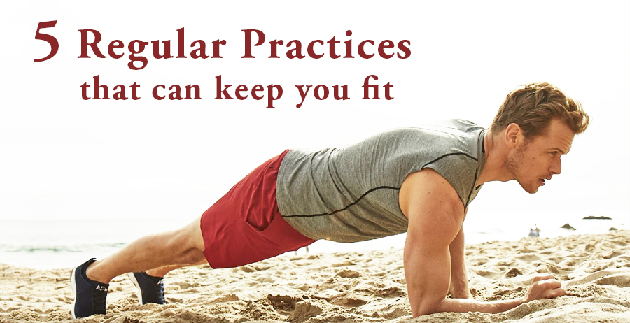 5 regular practices that can keep you fit
