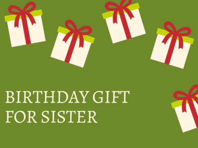 A handful of birthday gifts for your sister