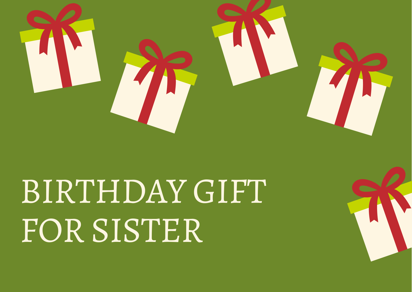 A handful of birthday gifts for your sister