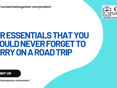 Car Essentials That You Should Never Forget To Carry on a road trip