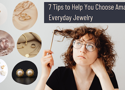 Here Are 7 Tips to Help You Choose Amazing Everyday Jewelry